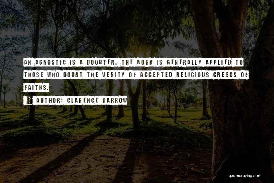 Clarence Darrow Quotes: An Agnostic Is A Doubter. The Word Is Generally Applied To Those Who Doubt The Verity Of Accepted Religious Creeds