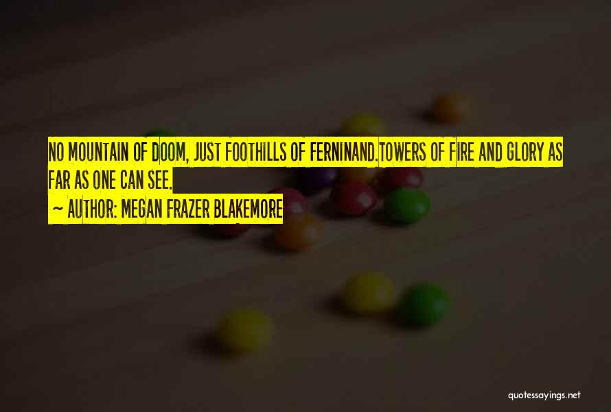 Megan Frazer Blakemore Quotes: No Mountain Of Doom, Just Foothills Of Ferninand.towers Of Fire And Glory As Far As One Can See.