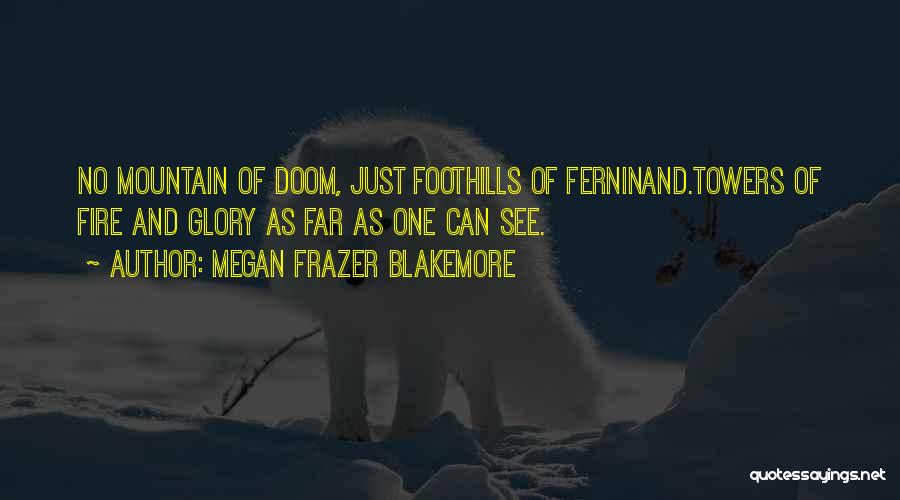 Megan Frazer Blakemore Quotes: No Mountain Of Doom, Just Foothills Of Ferninand.towers Of Fire And Glory As Far As One Can See.