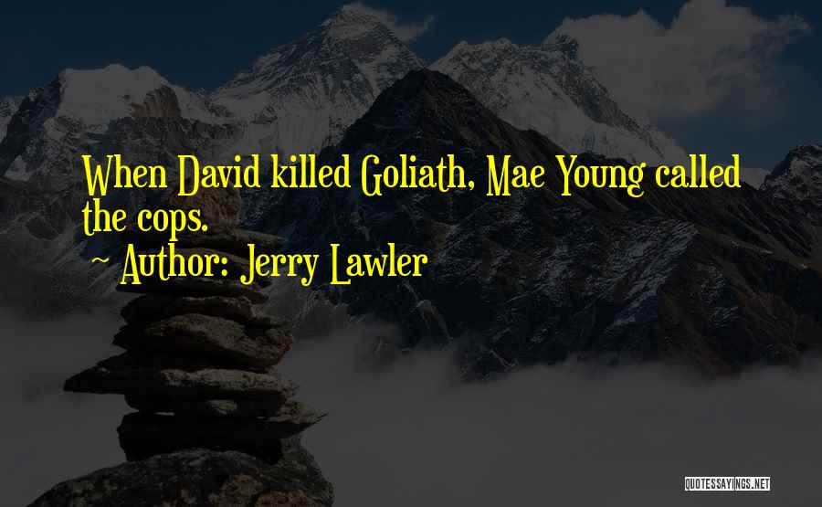 Jerry Lawler Quotes: When David Killed Goliath, Mae Young Called The Cops.