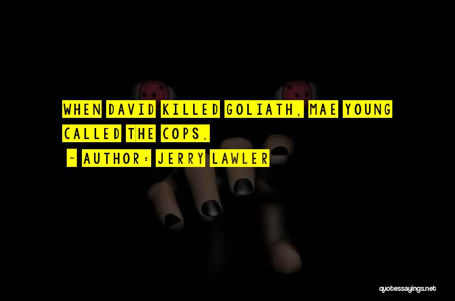 Jerry Lawler Quotes: When David Killed Goliath, Mae Young Called The Cops.