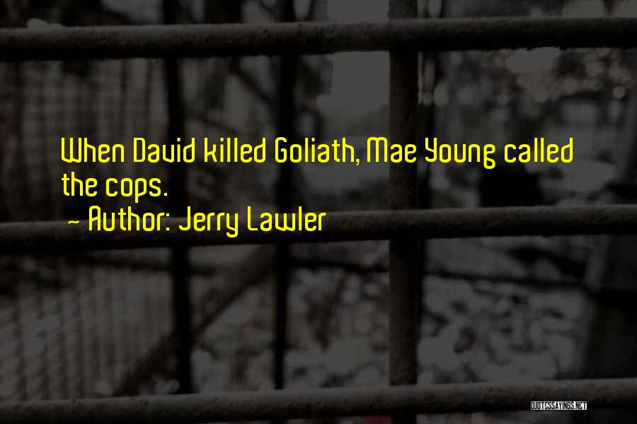 Jerry Lawler Quotes: When David Killed Goliath, Mae Young Called The Cops.
