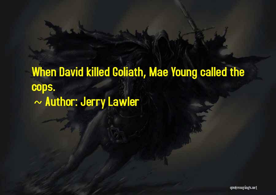 Jerry Lawler Quotes: When David Killed Goliath, Mae Young Called The Cops.