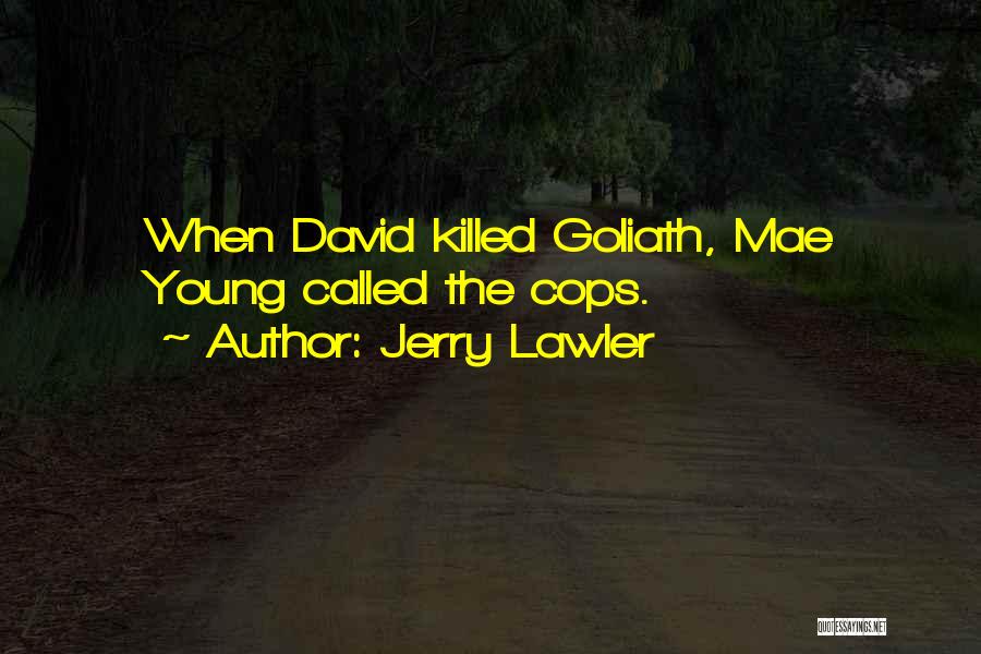 Jerry Lawler Quotes: When David Killed Goliath, Mae Young Called The Cops.