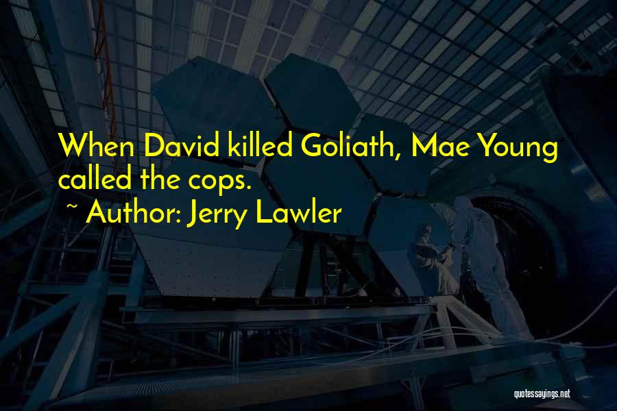Jerry Lawler Quotes: When David Killed Goliath, Mae Young Called The Cops.
