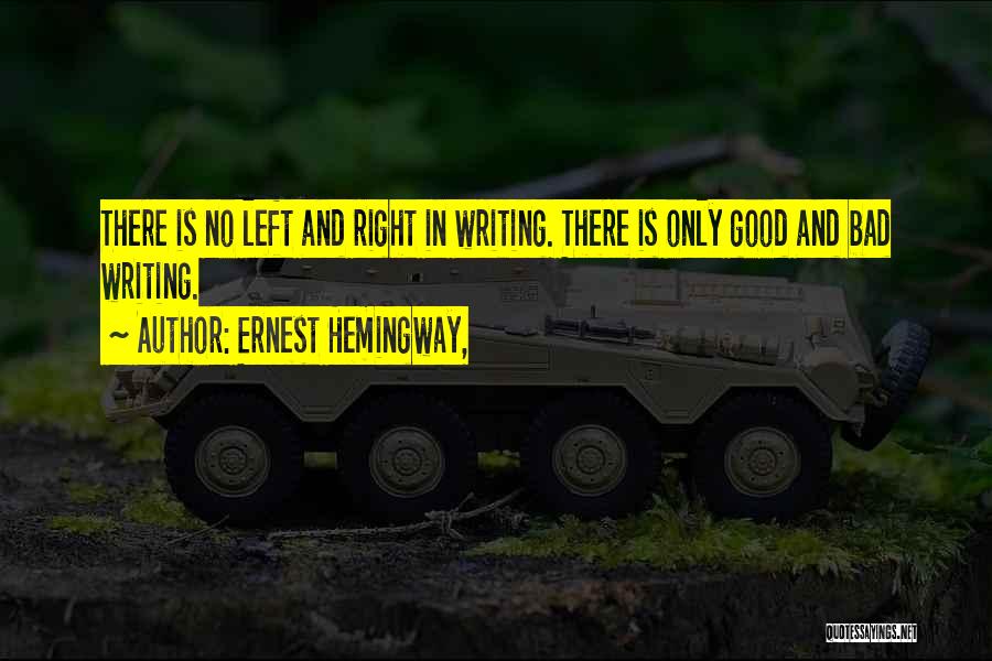 Ernest Hemingway, Quotes: There Is No Left And Right In Writing. There Is Only Good And Bad Writing.