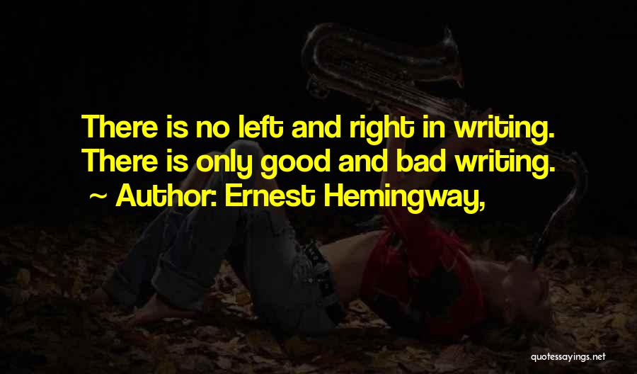 Ernest Hemingway, Quotes: There Is No Left And Right In Writing. There Is Only Good And Bad Writing.