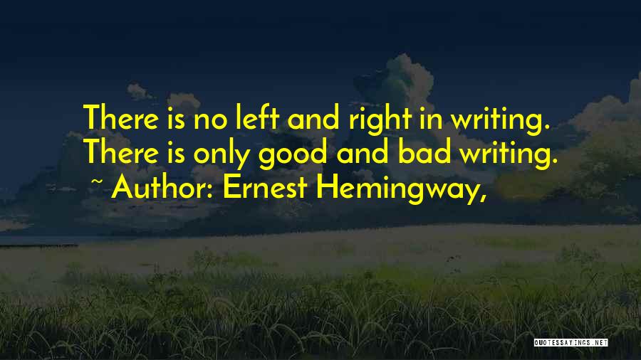 Ernest Hemingway, Quotes: There Is No Left And Right In Writing. There Is Only Good And Bad Writing.