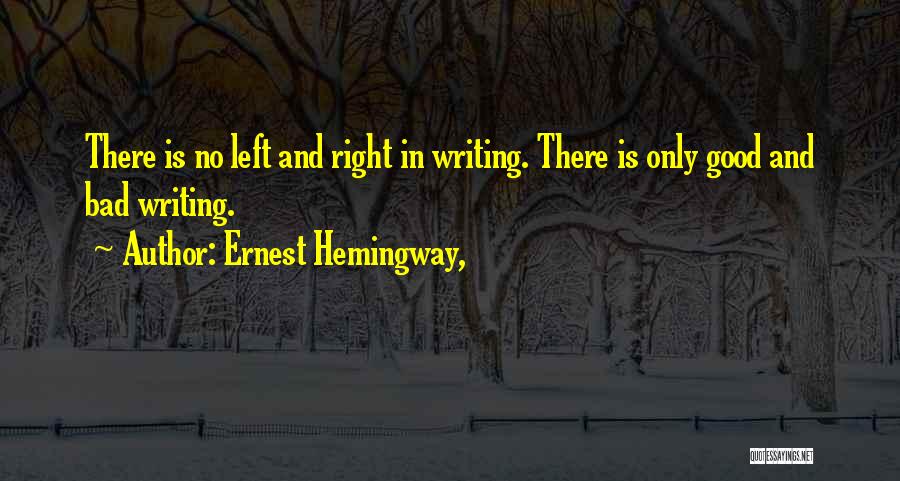 Ernest Hemingway, Quotes: There Is No Left And Right In Writing. There Is Only Good And Bad Writing.