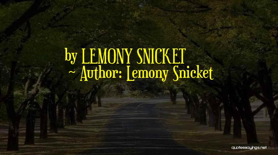 Lemony Snicket Quotes: By Lemony Snicket