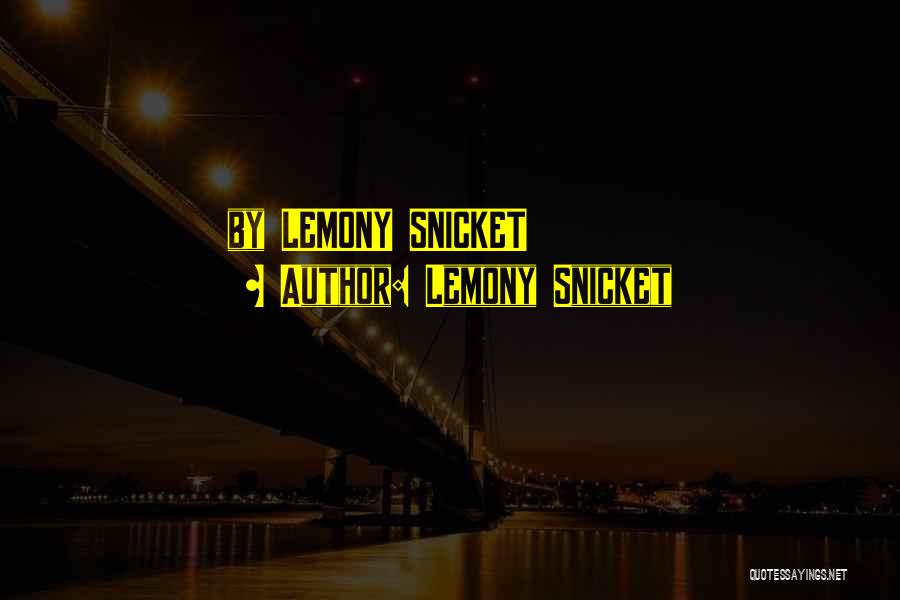 Lemony Snicket Quotes: By Lemony Snicket