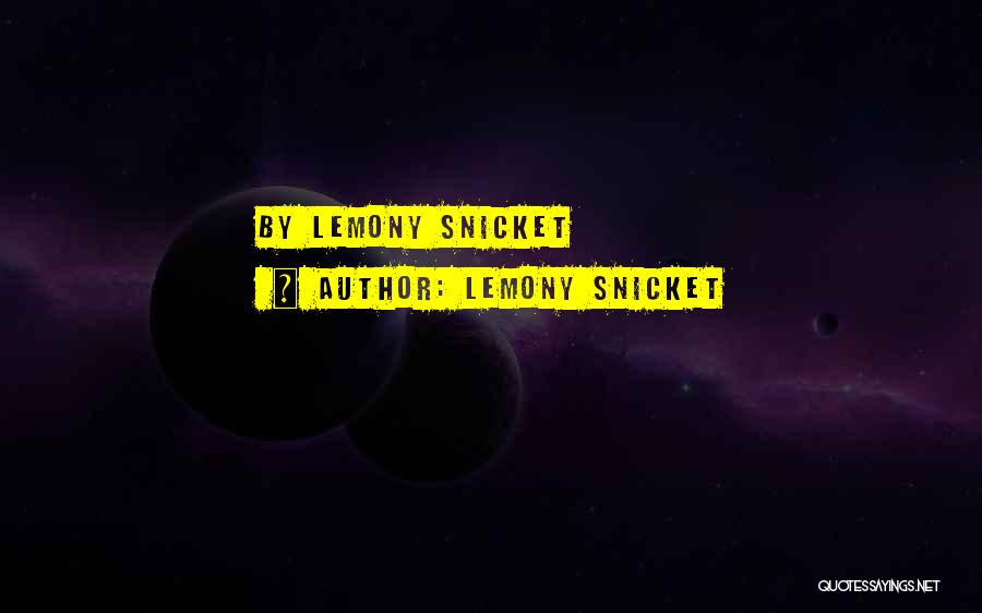 Lemony Snicket Quotes: By Lemony Snicket