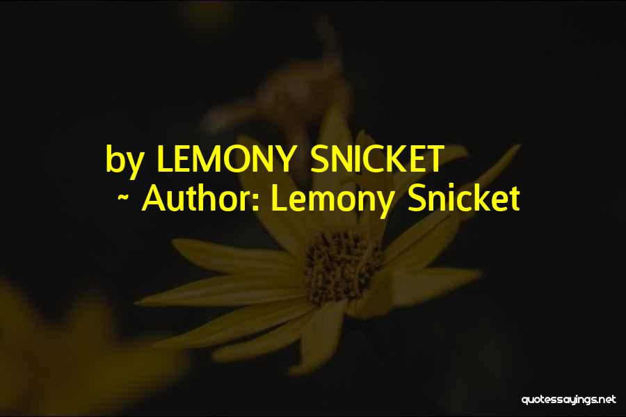 Lemony Snicket Quotes: By Lemony Snicket