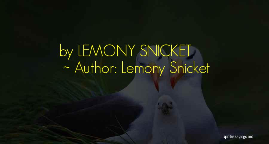 Lemony Snicket Quotes: By Lemony Snicket