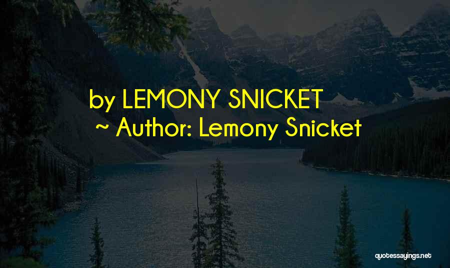 Lemony Snicket Quotes: By Lemony Snicket