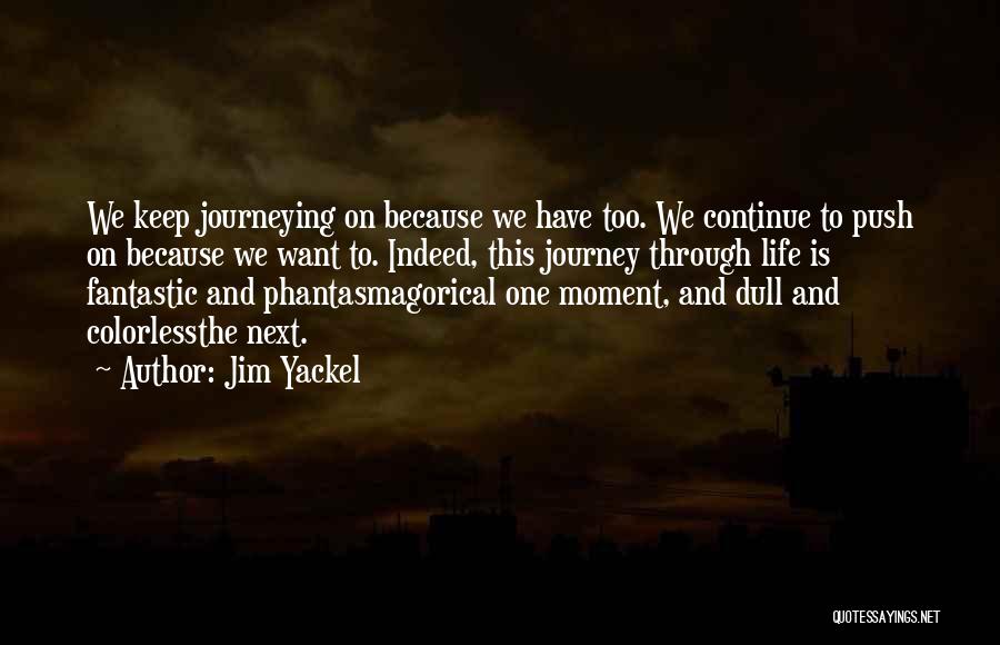 Jim Yackel Quotes: We Keep Journeying On Because We Have Too. We Continue To Push On Because We Want To. Indeed, This Journey