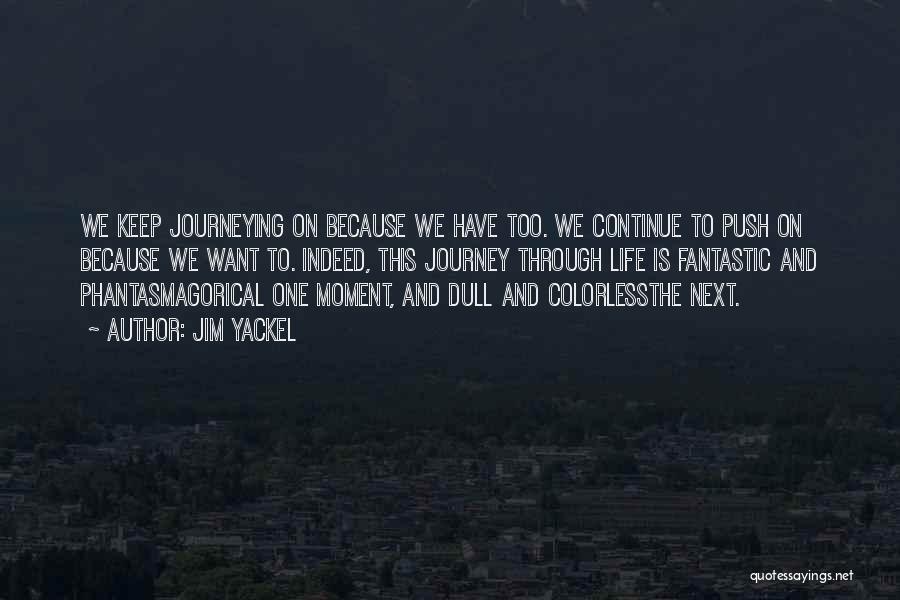 Jim Yackel Quotes: We Keep Journeying On Because We Have Too. We Continue To Push On Because We Want To. Indeed, This Journey