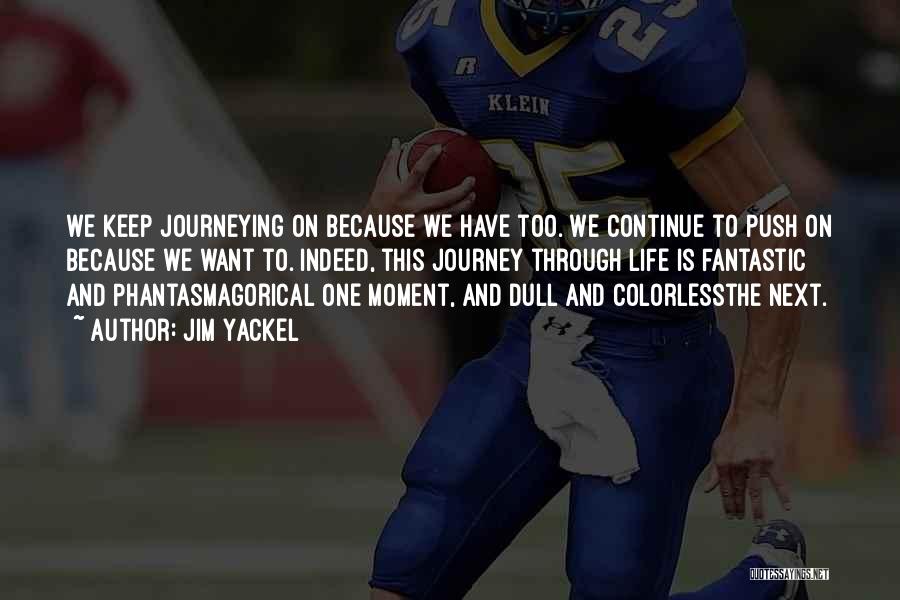 Jim Yackel Quotes: We Keep Journeying On Because We Have Too. We Continue To Push On Because We Want To. Indeed, This Journey