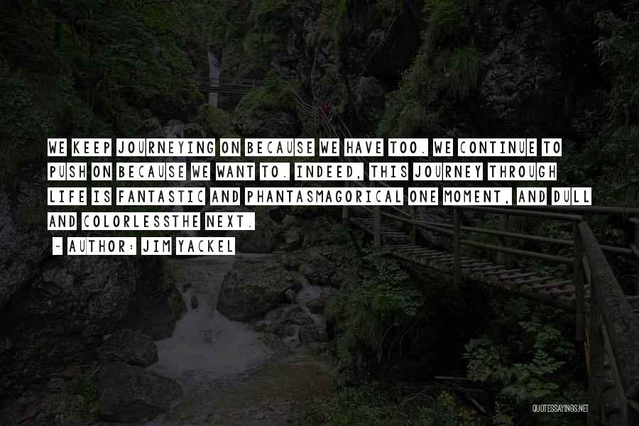 Jim Yackel Quotes: We Keep Journeying On Because We Have Too. We Continue To Push On Because We Want To. Indeed, This Journey