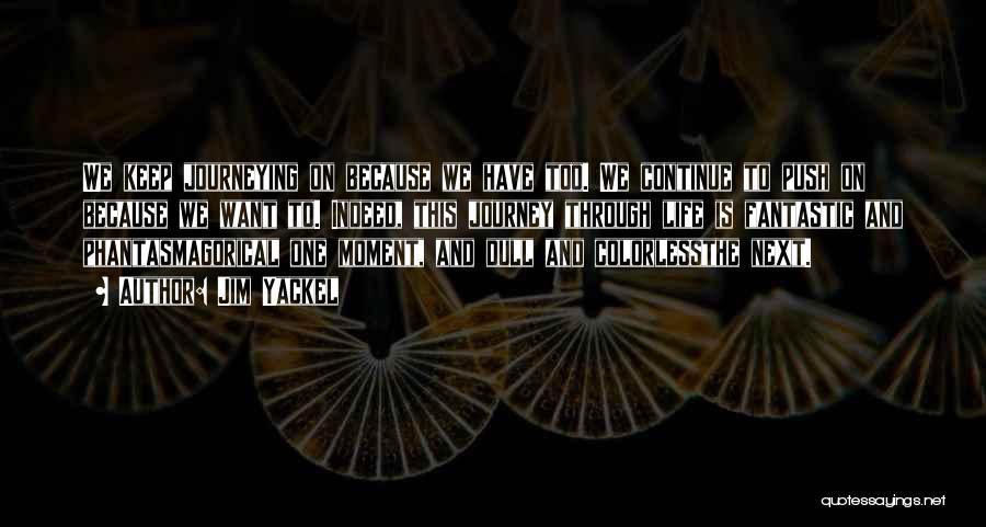 Jim Yackel Quotes: We Keep Journeying On Because We Have Too. We Continue To Push On Because We Want To. Indeed, This Journey