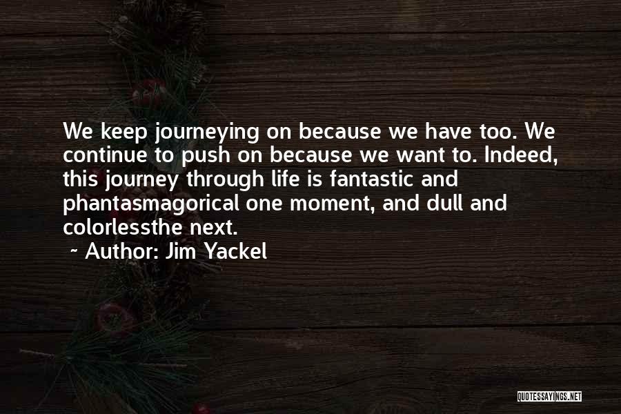 Jim Yackel Quotes: We Keep Journeying On Because We Have Too. We Continue To Push On Because We Want To. Indeed, This Journey