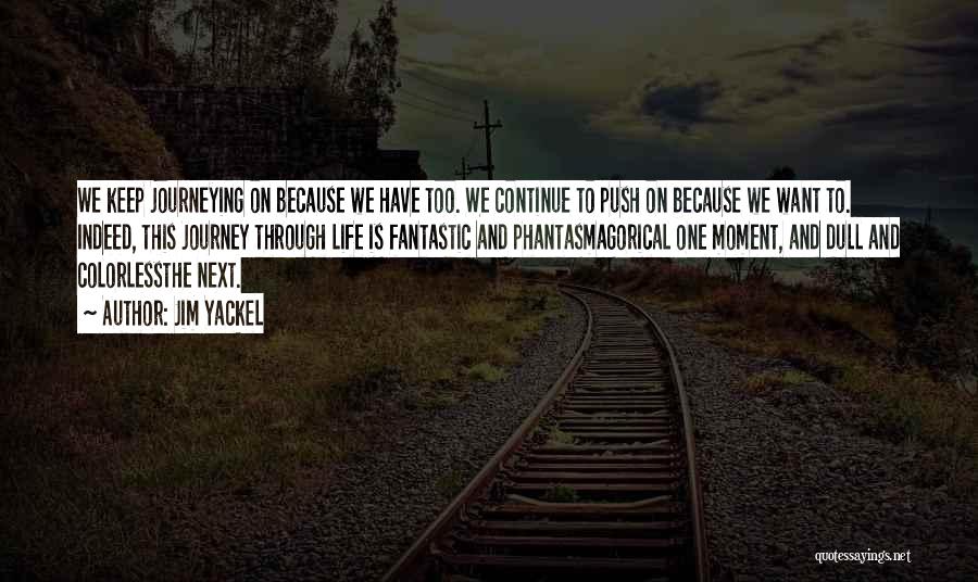 Jim Yackel Quotes: We Keep Journeying On Because We Have Too. We Continue To Push On Because We Want To. Indeed, This Journey