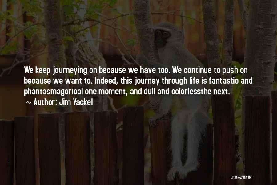 Jim Yackel Quotes: We Keep Journeying On Because We Have Too. We Continue To Push On Because We Want To. Indeed, This Journey