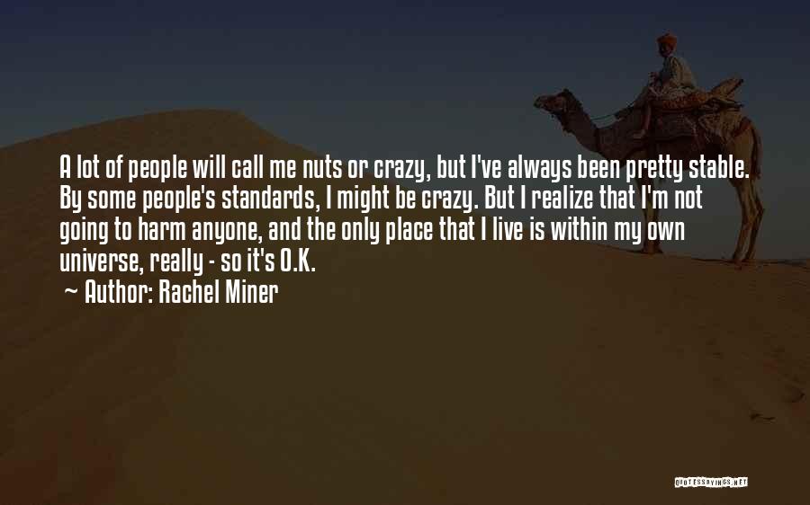 Rachel Miner Quotes: A Lot Of People Will Call Me Nuts Or Crazy, But I've Always Been Pretty Stable. By Some People's Standards,