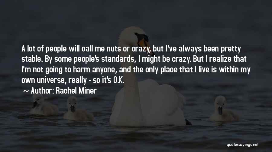 Rachel Miner Quotes: A Lot Of People Will Call Me Nuts Or Crazy, But I've Always Been Pretty Stable. By Some People's Standards,