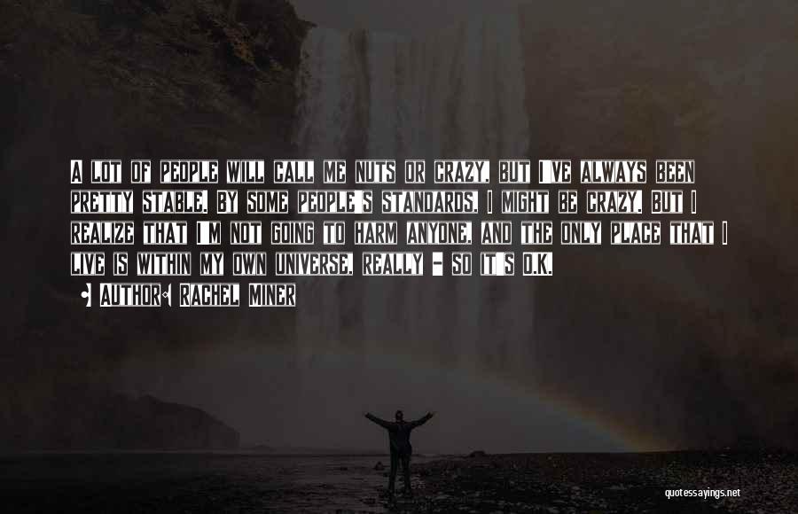 Rachel Miner Quotes: A Lot Of People Will Call Me Nuts Or Crazy, But I've Always Been Pretty Stable. By Some People's Standards,