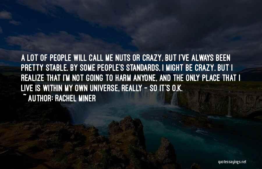 Rachel Miner Quotes: A Lot Of People Will Call Me Nuts Or Crazy, But I've Always Been Pretty Stable. By Some People's Standards,