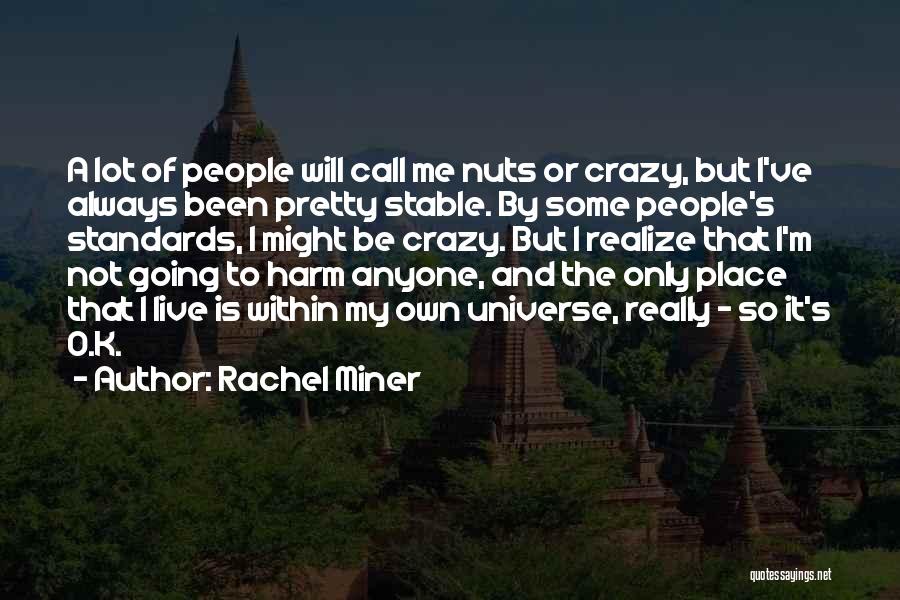 Rachel Miner Quotes: A Lot Of People Will Call Me Nuts Or Crazy, But I've Always Been Pretty Stable. By Some People's Standards,