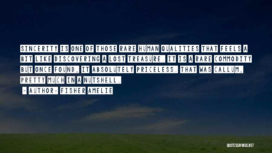 Fisher Amelie Quotes: Sincerity Is One Of Those Rare Human Qualities That Feels A Bit Like Discovering A Lost Treasure. It Is A