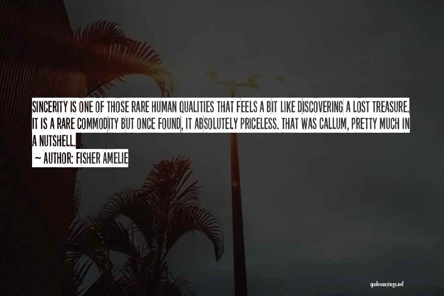 Fisher Amelie Quotes: Sincerity Is One Of Those Rare Human Qualities That Feels A Bit Like Discovering A Lost Treasure. It Is A