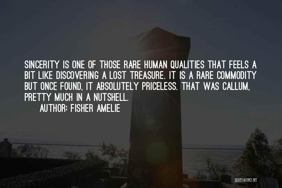 Fisher Amelie Quotes: Sincerity Is One Of Those Rare Human Qualities That Feels A Bit Like Discovering A Lost Treasure. It Is A