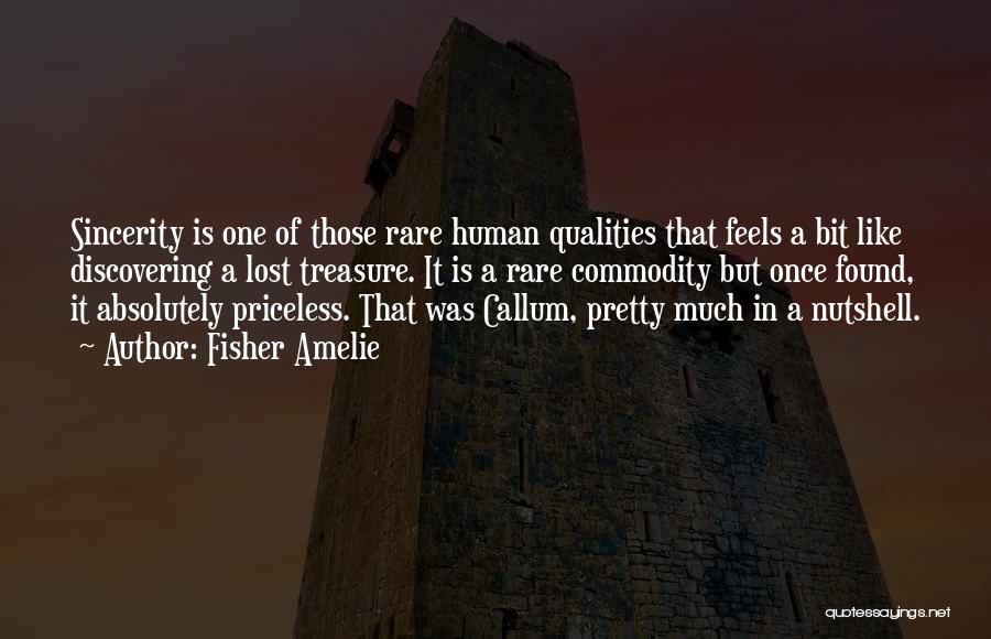 Fisher Amelie Quotes: Sincerity Is One Of Those Rare Human Qualities That Feels A Bit Like Discovering A Lost Treasure. It Is A