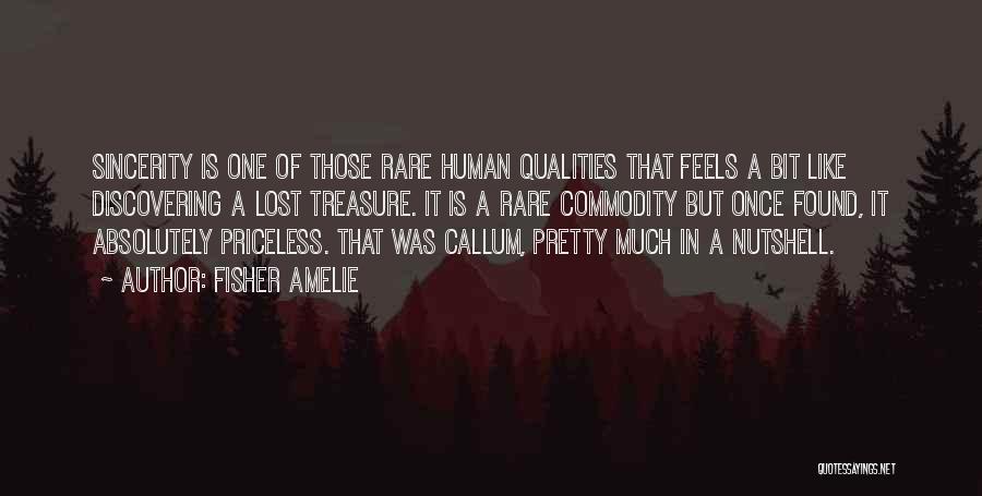 Fisher Amelie Quotes: Sincerity Is One Of Those Rare Human Qualities That Feels A Bit Like Discovering A Lost Treasure. It Is A