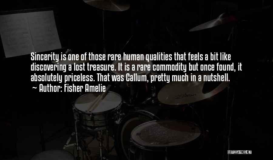 Fisher Amelie Quotes: Sincerity Is One Of Those Rare Human Qualities That Feels A Bit Like Discovering A Lost Treasure. It Is A