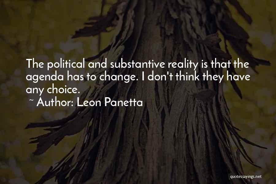 Leon Panetta Quotes: The Political And Substantive Reality Is That The Agenda Has To Change. I Don't Think They Have Any Choice.