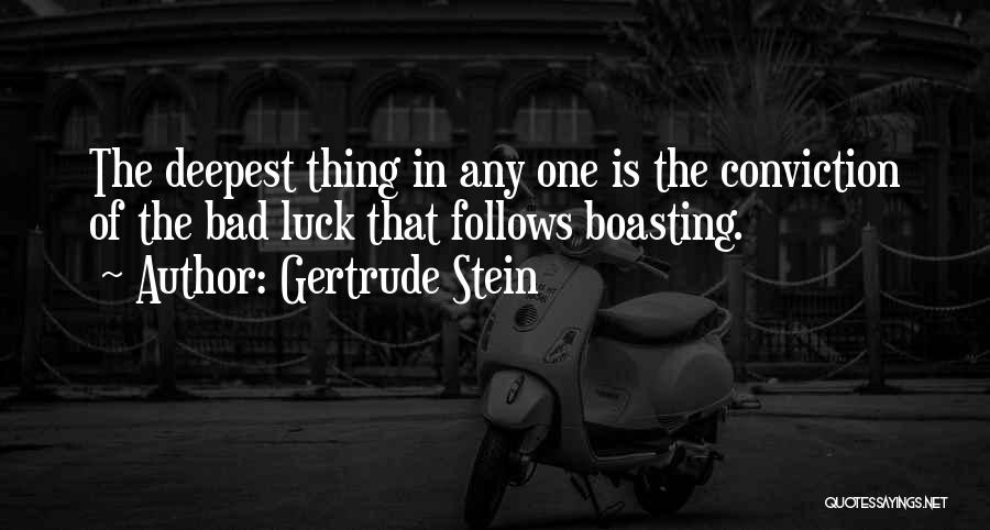 Gertrude Stein Quotes: The Deepest Thing In Any One Is The Conviction Of The Bad Luck That Follows Boasting.