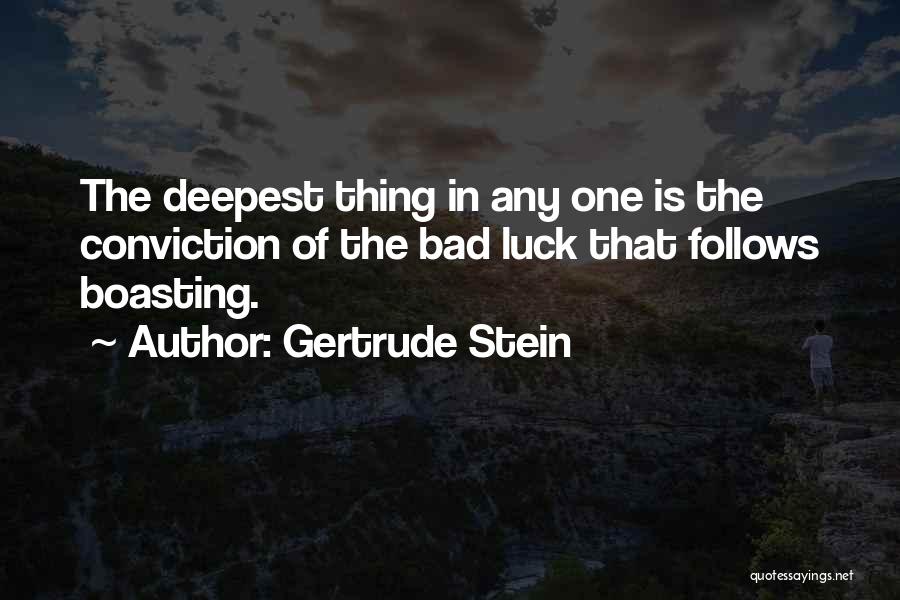 Gertrude Stein Quotes: The Deepest Thing In Any One Is The Conviction Of The Bad Luck That Follows Boasting.