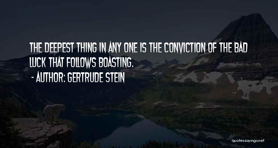 Gertrude Stein Quotes: The Deepest Thing In Any One Is The Conviction Of The Bad Luck That Follows Boasting.