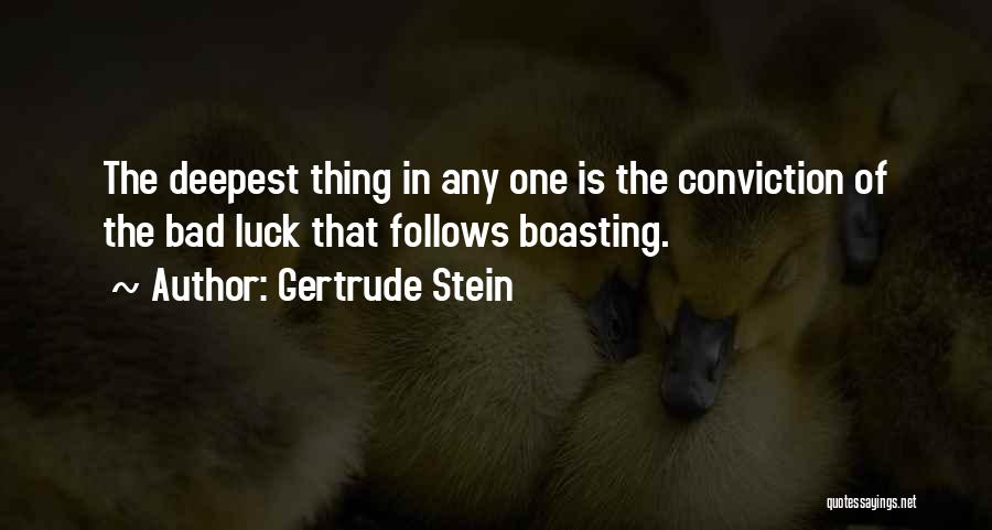 Gertrude Stein Quotes: The Deepest Thing In Any One Is The Conviction Of The Bad Luck That Follows Boasting.