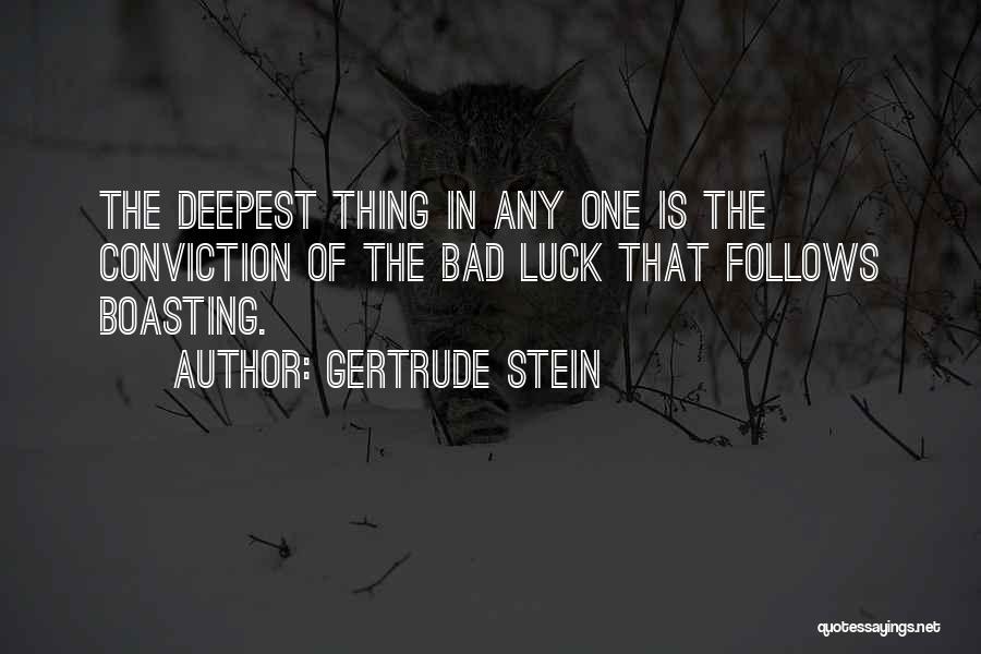 Gertrude Stein Quotes: The Deepest Thing In Any One Is The Conviction Of The Bad Luck That Follows Boasting.