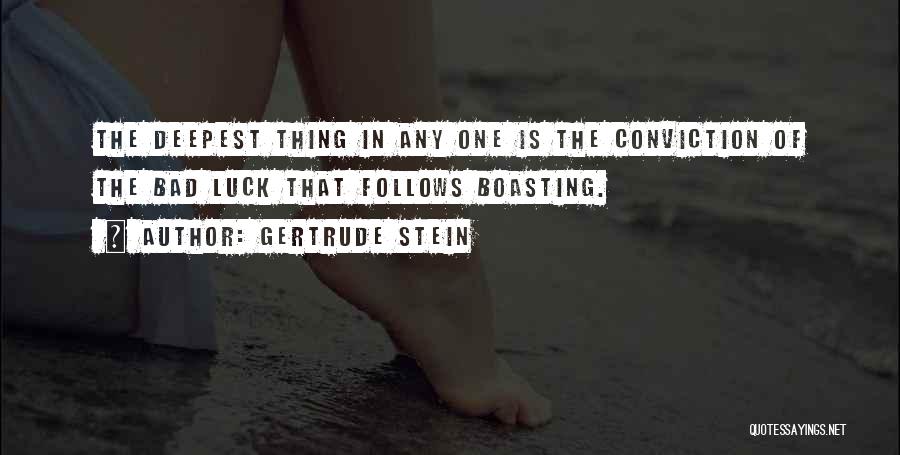 Gertrude Stein Quotes: The Deepest Thing In Any One Is The Conviction Of The Bad Luck That Follows Boasting.