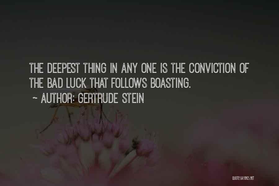 Gertrude Stein Quotes: The Deepest Thing In Any One Is The Conviction Of The Bad Luck That Follows Boasting.