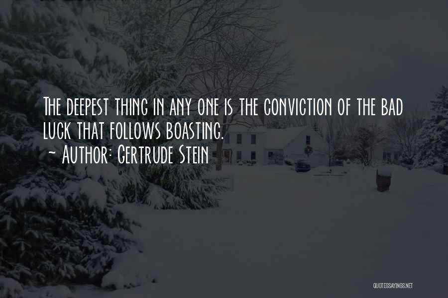 Gertrude Stein Quotes: The Deepest Thing In Any One Is The Conviction Of The Bad Luck That Follows Boasting.