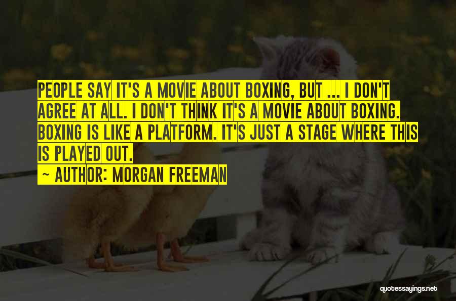 Morgan Freeman Quotes: People Say It's A Movie About Boxing, But ... I Don't Agree At All. I Don't Think It's A Movie
