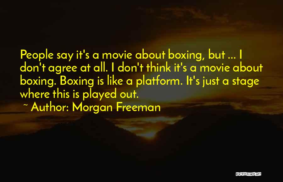 Morgan Freeman Quotes: People Say It's A Movie About Boxing, But ... I Don't Agree At All. I Don't Think It's A Movie