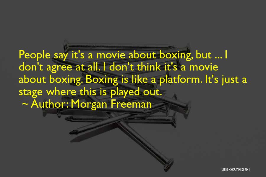 Morgan Freeman Quotes: People Say It's A Movie About Boxing, But ... I Don't Agree At All. I Don't Think It's A Movie